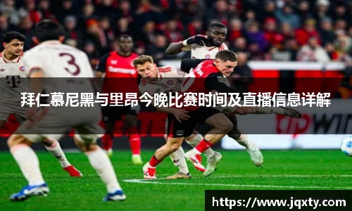 拜仁慕尼黑与里昂今晚比赛时间及直播信息详解