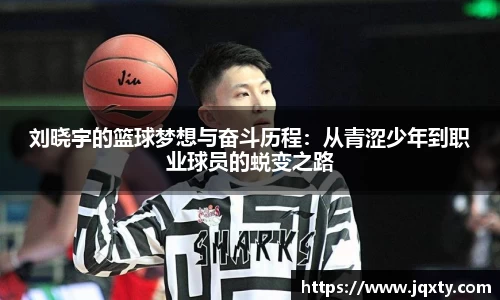 刘晓宇的篮球梦想与奋斗历程：从青涩少年到职业球员的蜕变之路